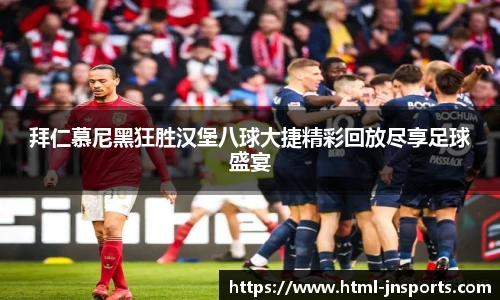 拜仁慕尼黑狂胜汉堡八球大捷精彩回放尽享足球盛宴