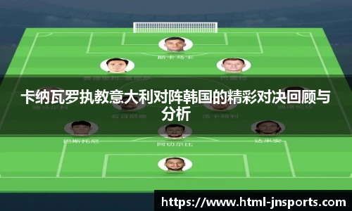 卡纳瓦罗执教意大利对阵韩国的精彩对决回顾与分析