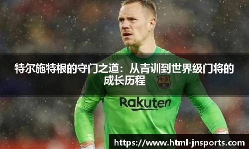特尔施特根的守门之道：从青训到世界级门将的成长历程
