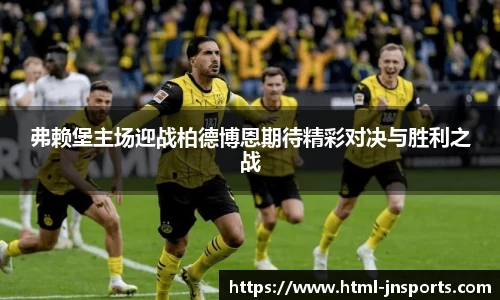 弗赖堡主场迎战柏德博恩期待精彩对决与胜利之战