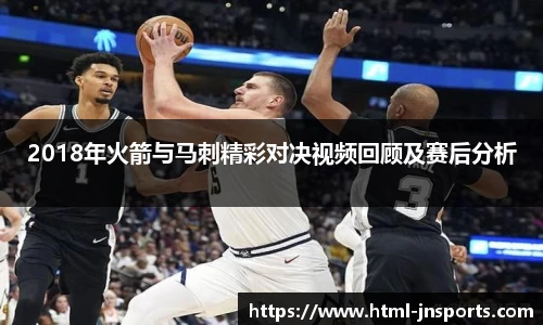 2018年火箭与马刺精彩对决视频回顾及赛后分析